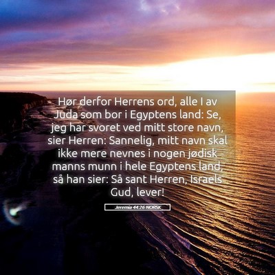 Picture 05 - Jeremia 44:26 NORSK - Hør derfor Herrens ord, alle I av Juda som bor i - Bible Verse Picture