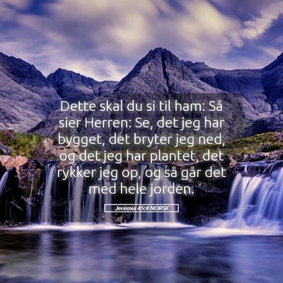 Picture 05 - Jeremia 45:4 NORSK - Dette skal du si til ham: Så sier Herren: Se, - Bible Verse Picture