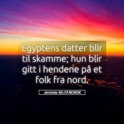 Picture 05 - Jeremia 46:24 NORSK - Egyptens datter blir til skamme; hun blir gitt i - Bible Verse Picture