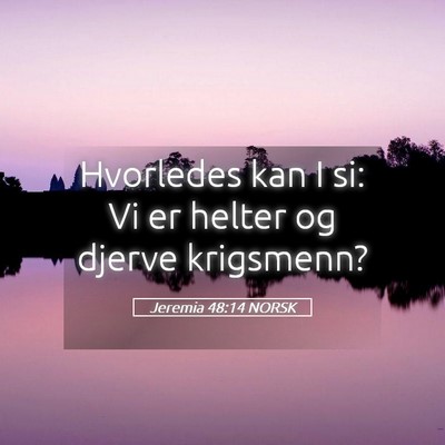 Picture 05 - Jeremia 48:14 NORSK - Hvorledes kan I si: Vi er helter og djerve - Bible Verse Picture