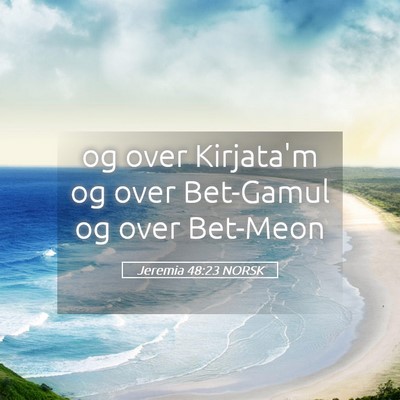 Picture 05 - Jeremia 48:23 NORSK - og over Kirjata'm og over Bet-Gamul og over - Bible Verse Picture