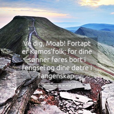Picture 05 - Jeremia 48:46 NORSK - Ve dig, Moab! Fortapt er Kamos'folk; for dine - Bible Verse Picture