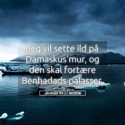 Picture 05 - Jeremia 49:27 NORSK - Jeg vil sette ild på Damaskus'mur, og den skal - Bible Verse Picture