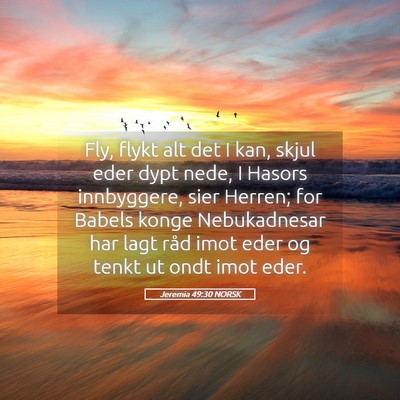 Picture 05 - Jeremia 49:30 NORSK - Fly, flykt alt det I kan, skjul eder dypt nede, I - Bible Verse Picture