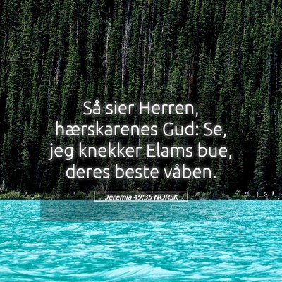 Picture 05 - Jeremia 49:35 NORSK - Så sier Herren, hærskarenes Gud: Se, jeg - Bible Verse Picture