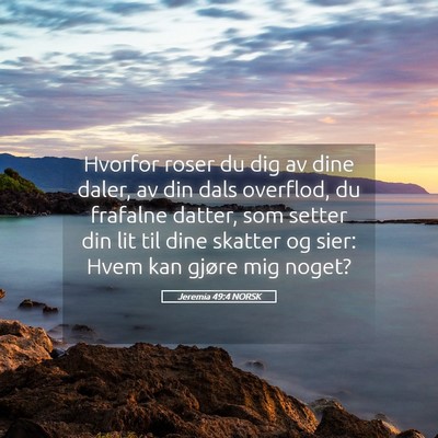 Picture 05 - Jeremia 49:4 NORSK - Hvorfor roser du dig av dine daler, av din dals - Bible Verse Picture