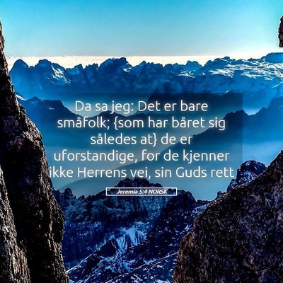 Picture 05 - Jeremia 5:4 NORSK - Da sa jeg: Det er bare småfolk; {som har båret - Bible Verse Picture