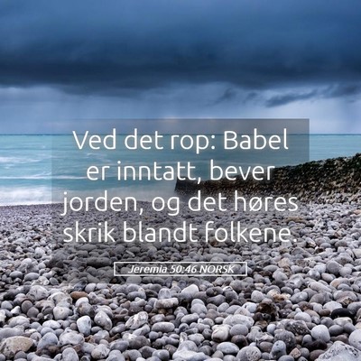 Picture 05 - Jeremia 50:46 NORSK - Ved det rop: Babel er inntatt, bever jorden, og - Bible Verse Picture
