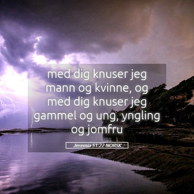 Picture 05 - Jeremia 51:22 NORSK - med dig knuser jeg mann og kvinne, og med dig - Bible Verse Picture