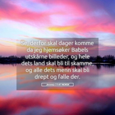 Picture 05 - Jeremia 51:47 NORSK - Se, derfor skal dager komme da jeg hjemsøker - Bible Verse Picture