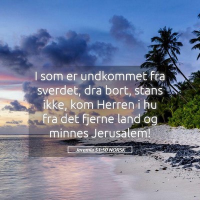 Picture 05 - Jeremia 51:50 NORSK - I som er undkommet fra sverdet, dra bort, stans - Bible Verse Picture
