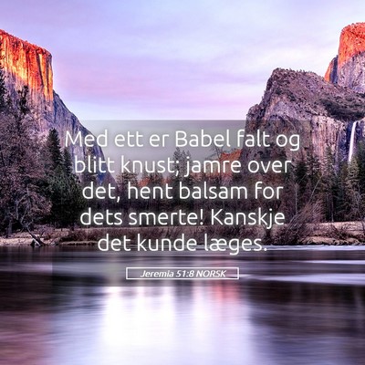 Picture 05 - Jeremia 51:8 NORSK - Med ett er Babel falt og blitt knust; jamre over - Bible Verse Picture