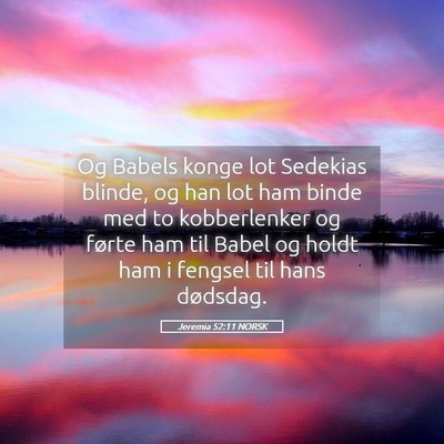 Picture 05 - Jeremia 52:11 NORSK - Og Babels konge lot Sedekias blinde, og han lot - Bible Verse Picture