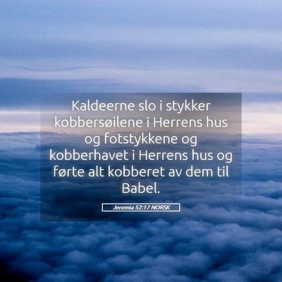 Picture 05 - Jeremia 52:17 NORSK - Kaldeerne slo i stykker kobbersøilene i Herrens - Bible Verse Picture
