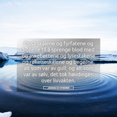 Picture 05 - Jeremia 52:19 NORSK - Også skålene og fyrfatene og bollene til å - Bible Verse Picture