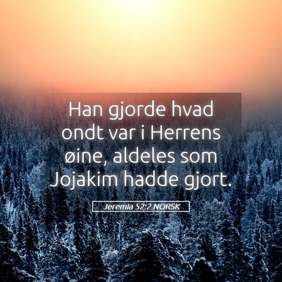 Picture 05 - Jeremia 52:2 NORSK - Han gjorde hvad ondt var i Herrens øine, aldeles - Bible Verse Picture