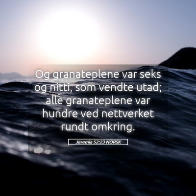 Picture 05 - Jeremia 52:23 NORSK - Og granateplene var seks og nitti, som vendte - Bible Verse Picture