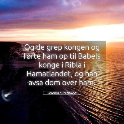 Picture 05 - Jeremia 52:9 NORSK - Og de grep kongen og førte ham op til Babels - Bible Verse Picture