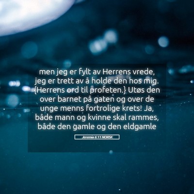 Picture 05 - Jeremia 6:11 NORSK - men jeg er fylt av Herrens vrede, jeg er trett av - Bible Verse Picture