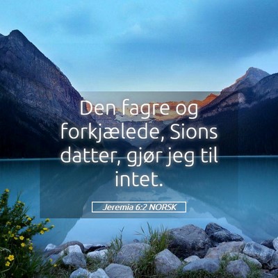 Picture 05 - Jeremia 6:2 NORSK - Den fagre og forkjælede, Sions datter, gjør jeg - Bible Verse Picture