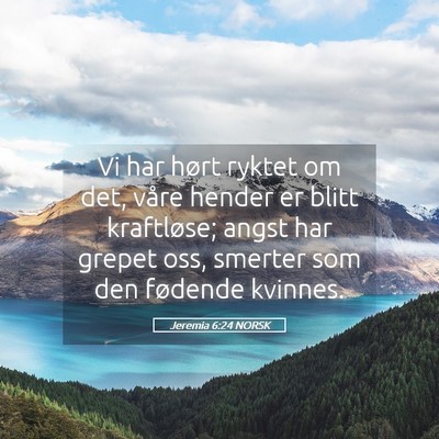 Picture 05 - Jeremia 6:24 NORSK - Vi har hørt ryktet om det, våre hender er blitt - Bible Verse Picture