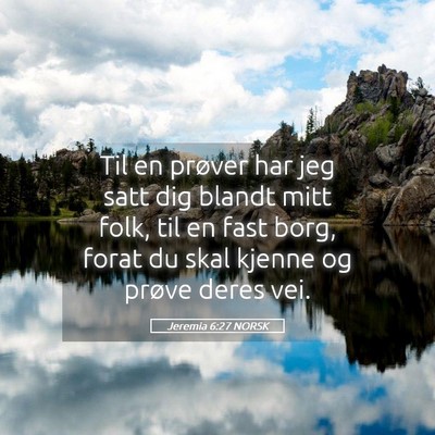 Picture 05 - Jeremia 6:27 NORSK - Til en prøver har jeg satt dig blandt mitt folk, - Bible Verse Picture