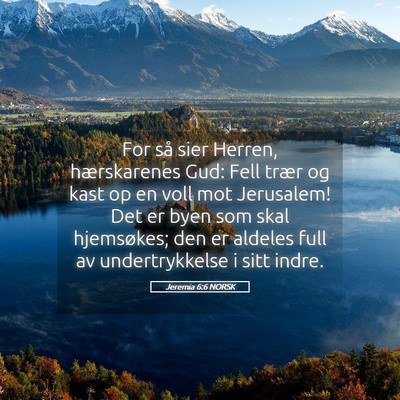 Picture 05 - Jeremia 6:6 NORSK - For så sier Herren, hærskarenes Gud: Fell trær - Bible Verse Picture