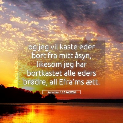 Picture 05 - Jeremia 7:15 NORSK - og jeg vil kaste eder bort fra mitt åsyn, - Bible Verse Picture