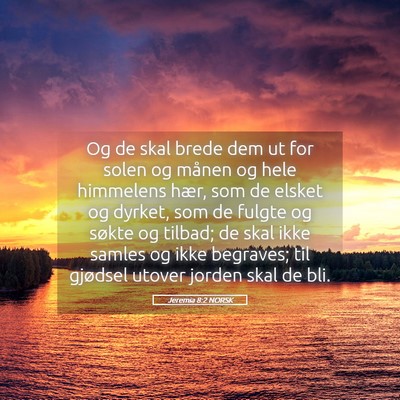 Picture 05 - Jeremia 8:2 NORSK - Og de skal brede dem ut for solen og månen og - Bible Verse Picture