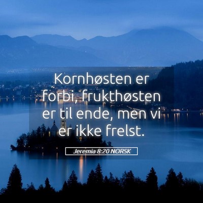 Picture 05 - Jeremia 8:20 NORSK - Kornhøsten er forbi, frukthøsten er til ende, - Bible Verse Picture