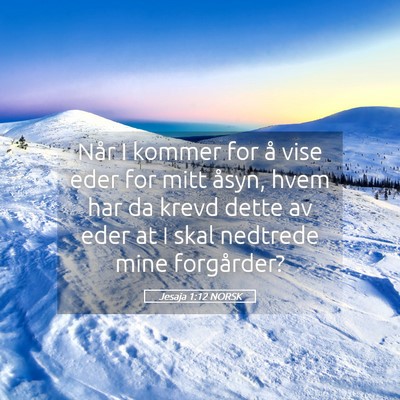 Picture 05 - Jesaja 1:12 NORSK - Når I kommer for å vise eder for mitt åsyn, - Bible Verse Picture