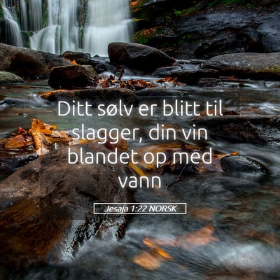 Picture 05 - Jesaja 1:22 NORSK - Ditt sølv er blitt til slagger, din vin blandet - Bible Verse Picture