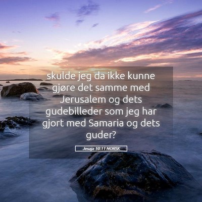 Picture 05 - Jesaja 10:11 NORSK - skulde jeg da ikke kunne gjøre det samme med - Bible Verse Picture