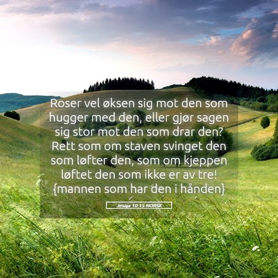 Picture 05 - Jesaja 10:15 NORSK - Roser vel øksen sig mot den som hugger med den, - Bible Verse Picture
