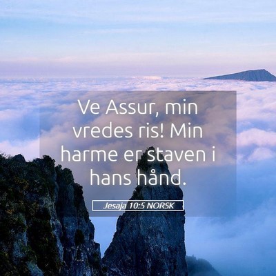 Picture 05 - Jesaja 10:5 NORSK - Ve Assur, min vredes ris! Min harme er staven i - Bible Verse Picture