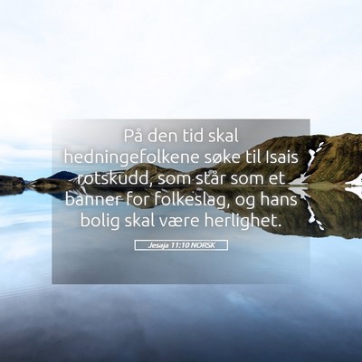 Picture 05 - Jesaja 11:10 NORSK - På den tid skal hedningefolkene søke til Isais - Bible Verse Picture