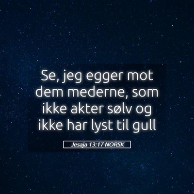 Picture 05 - Jesaja 13:17 NORSK - Se, jeg egger mot dem mederne, som ikke akter - Bible Verse Picture