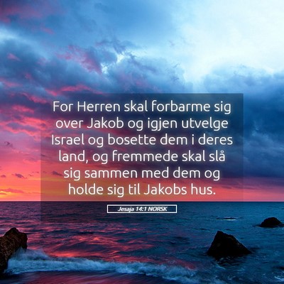 Picture 05 - Jesaja 14:1 NORSK - For Herren skal forbarme sig over Jakob og igjen - Bible Verse Picture