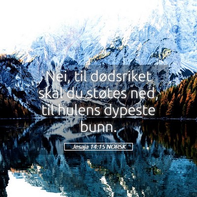 Picture 05 - Jesaja 14:15 NORSK - Nei, til dødsriket skal du støtes ned, til - Bible Verse Picture