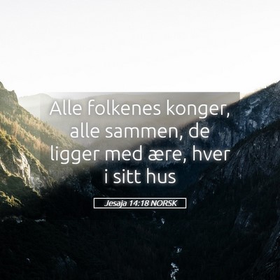 Picture 05 - Jesaja 14:18 NORSK - Alle folkenes konger, alle sammen, de ligger med - Bible Verse Picture