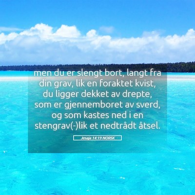 Picture 05 - Jesaja 14:19 NORSK - men du er slengt bort, langt fra din grav, lik en - Bible Verse Picture