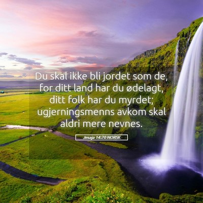 Picture 05 - Jesaja 14:20 NORSK - Du skal ikke bli jordet som de, for ditt land har - Bible Verse Picture