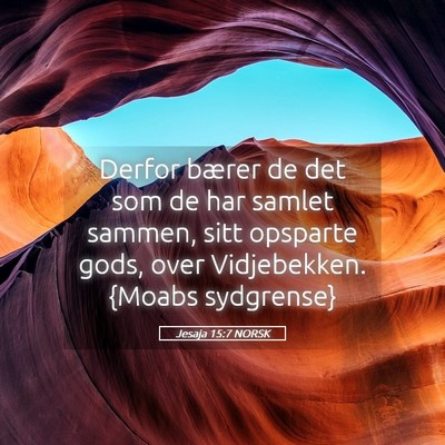 Picture 05 - Jesaja 15:7 NORSK - Derfor bærer de det som de har samlet sammen, - Bible Verse Picture