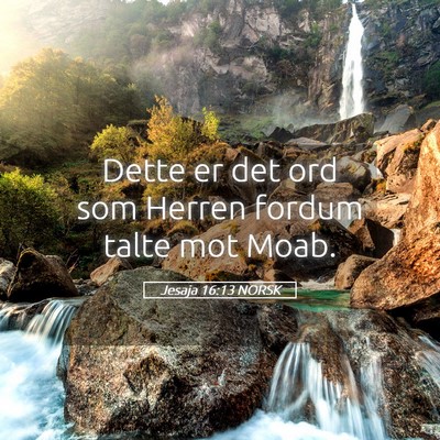 Picture 05 - Jesaja 16:13 NORSK - Dette er det ord som Herren fordum talte mot - Bible Verse Picture
