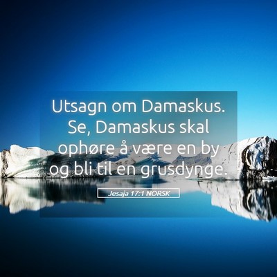 Picture 05 - Jesaja 17:1 NORSK - Utsagn om Damaskus. Se, Damaskus skal ophøre å - Bible Verse Picture
