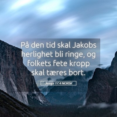Picture 05 - Jesaja 17:4 NORSK - På den tid skal Jakobs herlighet bli ringe, og - Bible Verse Picture