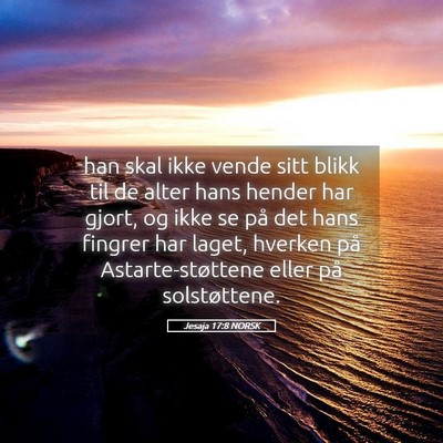 Picture 05 - Jesaja 17:8 NORSK - han skal ikke vende sitt blikk til de alter hans - Bible Verse Picture