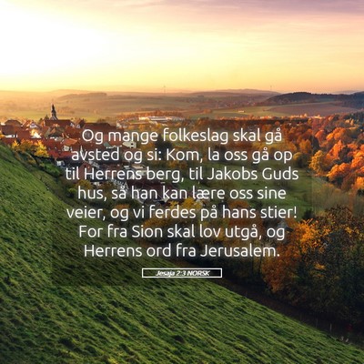 Picture 05 - Jesaja 2:3 NORSK - Og mange folkeslag skal gå avsted og si: Kom, la - Bible Verse Picture