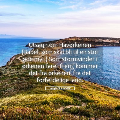 Picture 05 - Jesaja 21:1 NORSK - Utsagn om Havørkenen {Babel, som skal bli til en - Bible Verse Picture
