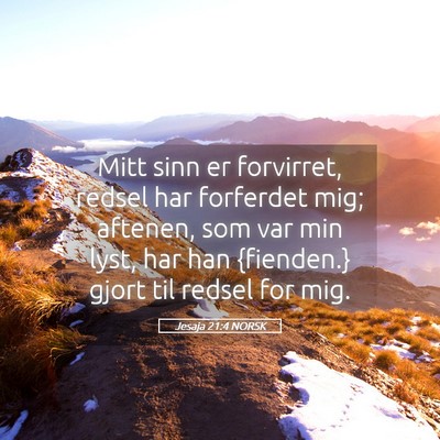 Picture 05 - Jesaja 21:4 NORSK - Mitt sinn er forvirret, redsel har forferdet mig; - Bible Verse Picture